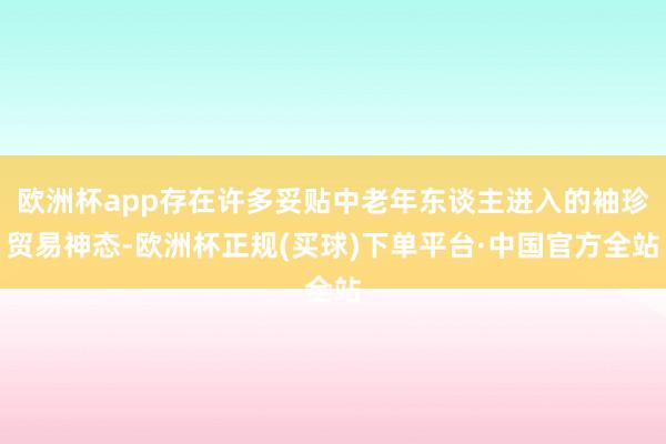 欧洲杯app存在许多妥贴中老年东谈主进入的袖珍贸易神态-欧洲杯正规(买球)下单平台·中国官方全站