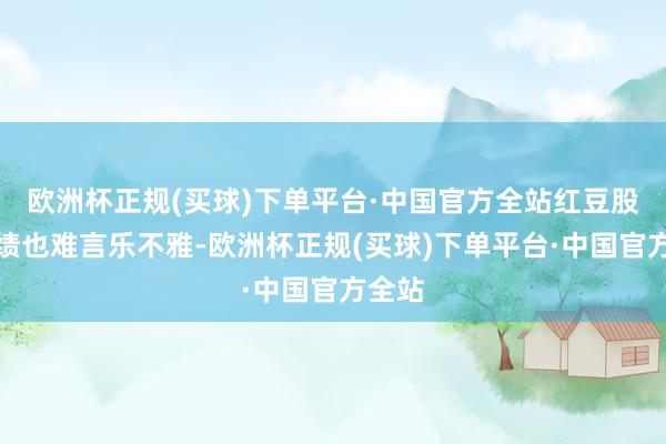 欧洲杯正规(买球)下单平台·中国官方全站红豆股份功绩也难言乐不雅-欧洲杯正规(买球)下单平台·中国官方全站