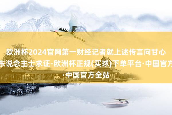 欧洲杯2024官网第一财经记者就上述传言向甘心公司东说念主士求证-欧洲杯正规(买球)下单平台·中国官方全站