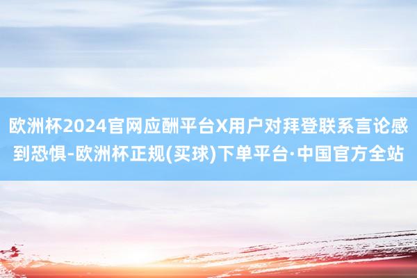 欧洲杯2024官网应酬平台X用户对拜登联系言论感到恐惧-欧洲杯正规(买球)下单平台·中国官方全站