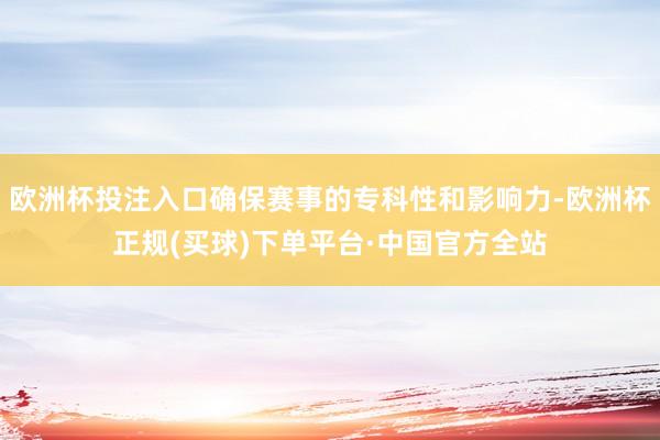 欧洲杯投注入口确保赛事的专科性和影响力-欧洲杯正规(买球)下单平台·中国官方全站