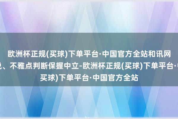 欧洲杯正规(买球)下单平台·中国官方全站和讯网站对文中述说、不雅点判断保握中立-欧洲杯正规(买球)下单平台·中国官方全站