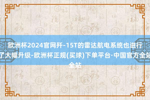 欧洲杯2024官网歼-15T的雷达航电系统也进行了大幅升级-欧洲杯正规(买球)下单平台·中国官方全站
