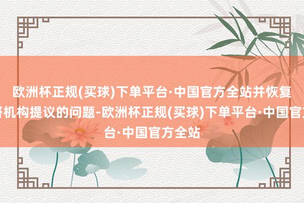 欧洲杯正规(买球)下单平台·中国官方全站并恢复了调研机构提议的问题-欧洲杯正规(买球)下单平台·中国官方全站